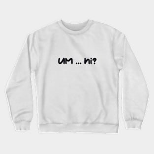 um ... hi? Crewneck Sweatshirt